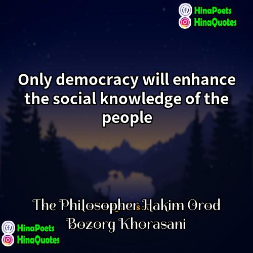 The Philosopher Hakim Orod Bozorg Khorasani Quotes | Only democracy will enhance the social knowledge